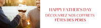 D&Eacute;COUVREZ NOS COFFRETS FETES DES PERES 